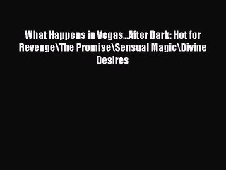 PDF What Happens in Vegas...After Dark: Hot for Revenge\The Promise\Sensual Magic\Divine Desires