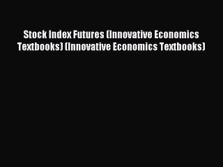 Read Stock Index Futures (Innovative Economics Textbooks) (Innovative Economics Textbooks)