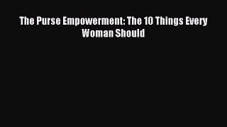 Read The Purse Empowerment: The 10 Things Every Woman Should Ebook Free