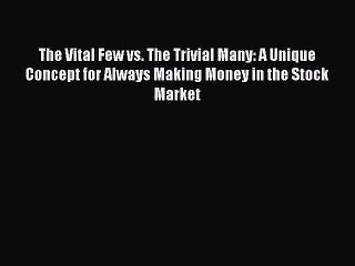 Read The Vital Few vs. The Trivial Many: A Unique Concept for Always Making Money in the Stock