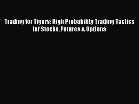 Read Trading for Tigers: High Probability Trading Tactics for Stocks Futures & Options Ebook