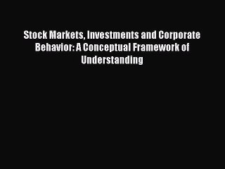 Read Stock Markets Investments and Corporate Behavior: A Conceptual Framework of Understanding