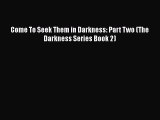 Download Come To Seek Them in Darkness: Part Two (The Darkness Series Book 2)  Read Online