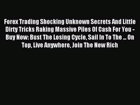 Read Forex Trading Shocking Unknown Secrets And Little Dirty Tricks Raking Massive Piles Of