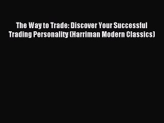 Read The Way to Trade: Discover Your Successful Trading Personality (Harriman Modern Classics)