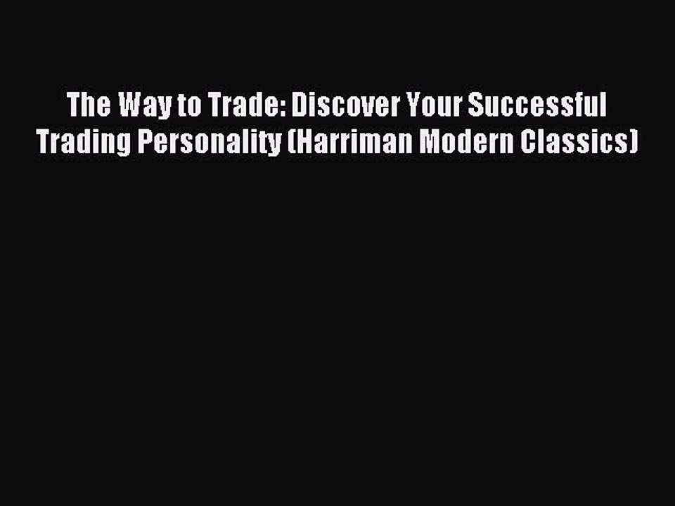 Read The Way to Trade: Discover Your Successful Trading Personality (Harriman Modern Classics)