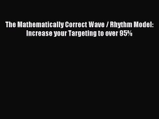 Download The Mathematically Correct Wave / Rhythm Model: Increase your Targeting to over 95%