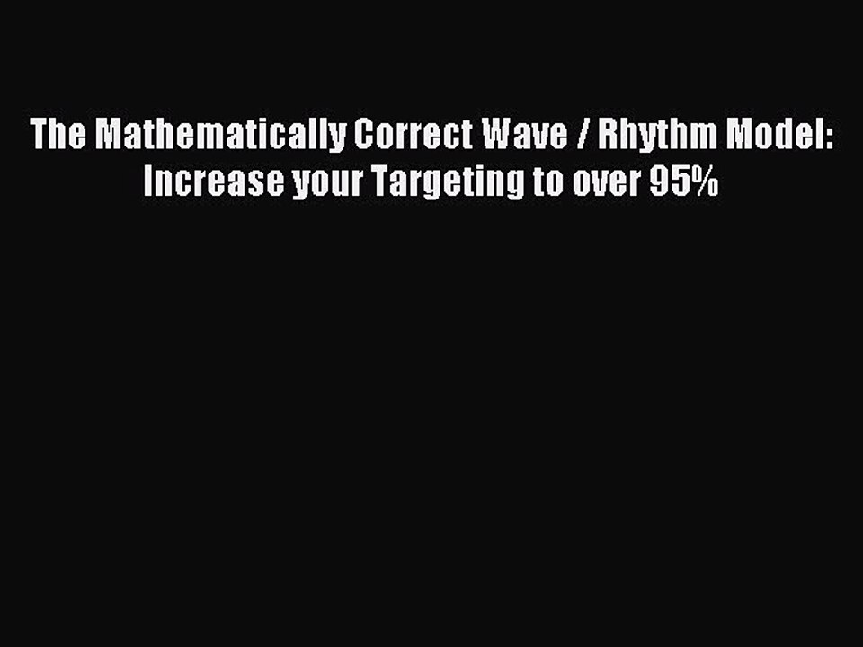 Download The Mathematically Correct Wave / Rhythm Model: Increase your Targeting to over 95%