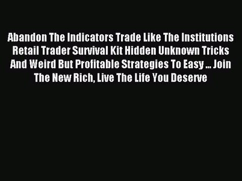 Read Abandon The Indicators Trade Like The Institutions Retail Trader Survival Kit Hidden Unknown