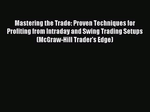Read Mastering the Trade: Proven Techniques for Profiting from Intraday and Swing Trading Setups