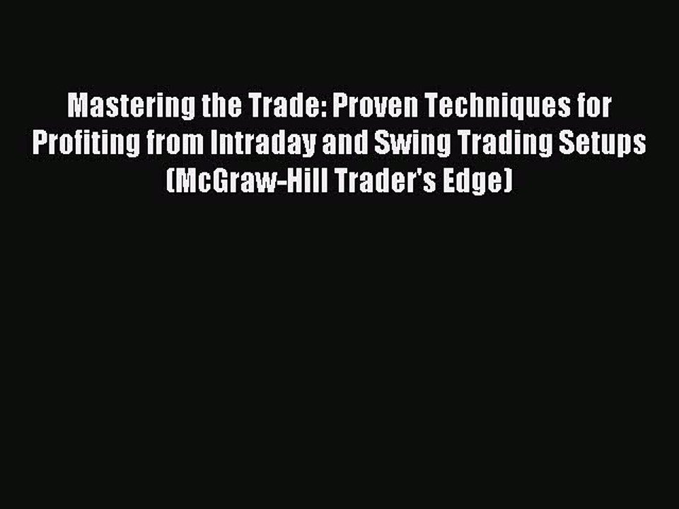 Read Mastering the Trade: Proven Techniques for Profiting from Intraday and Swing Trading Setups