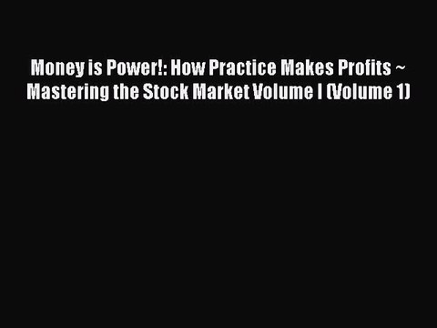Read Money is Power!: How Practice Makes Profits ~ Mastering the Stock Market Volume I (Volume