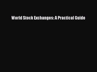 Download World Stock Exchanges: A Practical Guide PDF Online