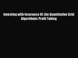 Read Investing with Insurance III: the Quantitative Grid: Algorithmic Profit Taking PDF Free