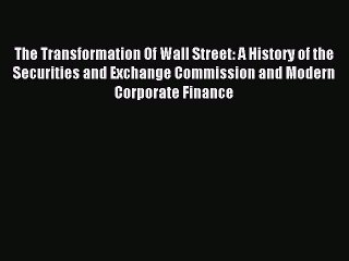 Read The Transformation Of Wall Street: A History of the Securities and Exchange Commission