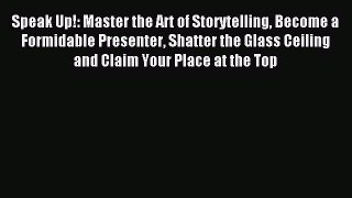 Read Speak Up!: Master the Art of Storytelling Become a Formidable Presenter Shatter the Glass