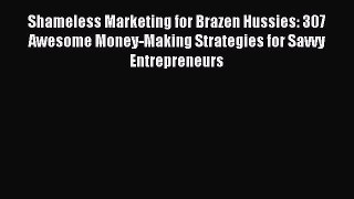 Read Shameless Marketing for Brazen Hussies: 307 Awesome Money-Making Strategies for Savvy