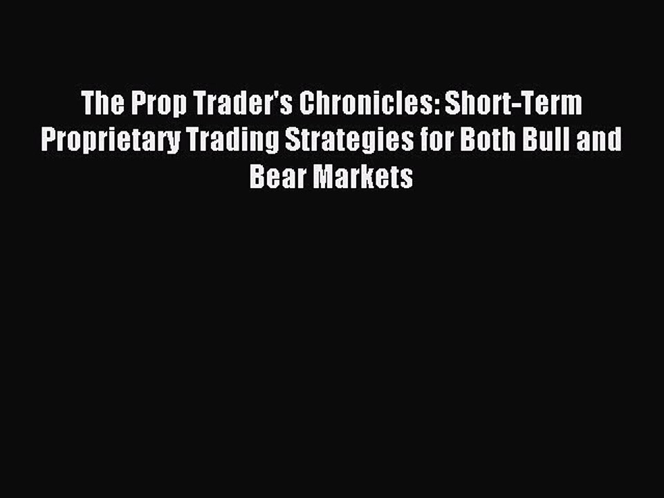 Read The Prop Trader's Chronicles: Short-Term Proprietary Trading Strategies for Both Bull