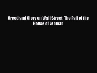 Download Greed and Glory on Wall Street: The Fall of the House of Lehman PDF Online