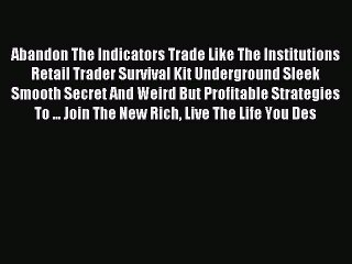 Read Abandon The Indicators Trade Like The Institutions Retail Trader Survival Kit Underground