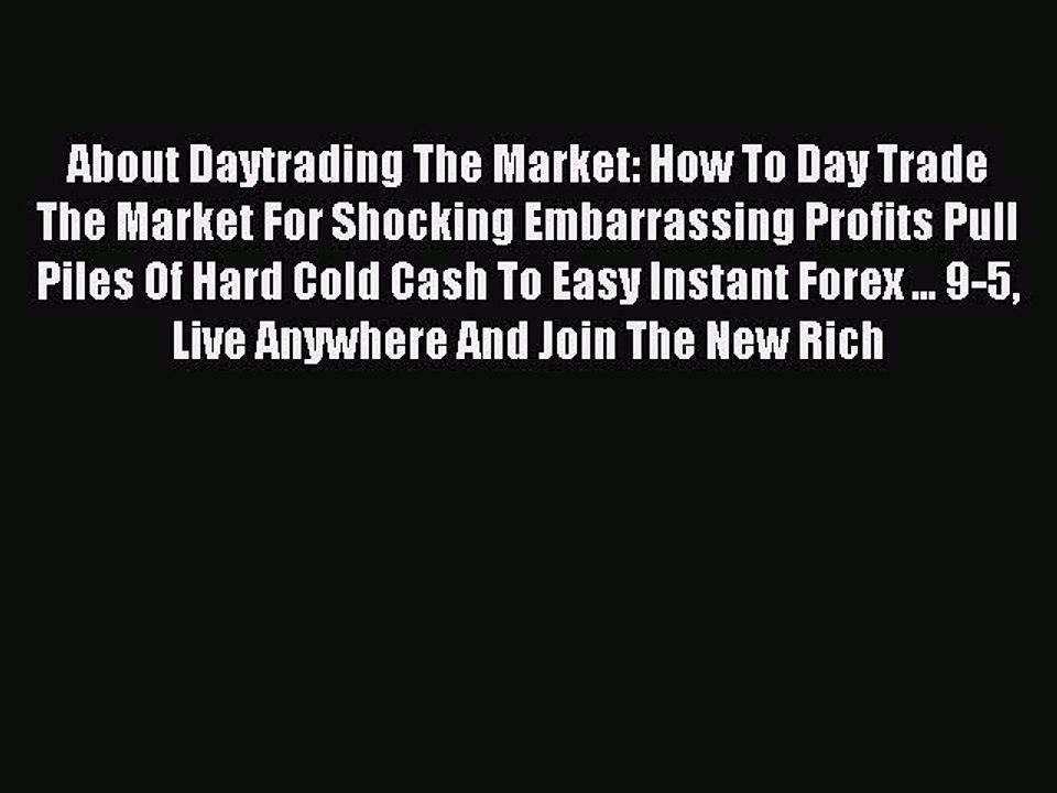 Read About Daytrading The Market: How To Day Trade The Market For Shocking Embarrassing Profits
