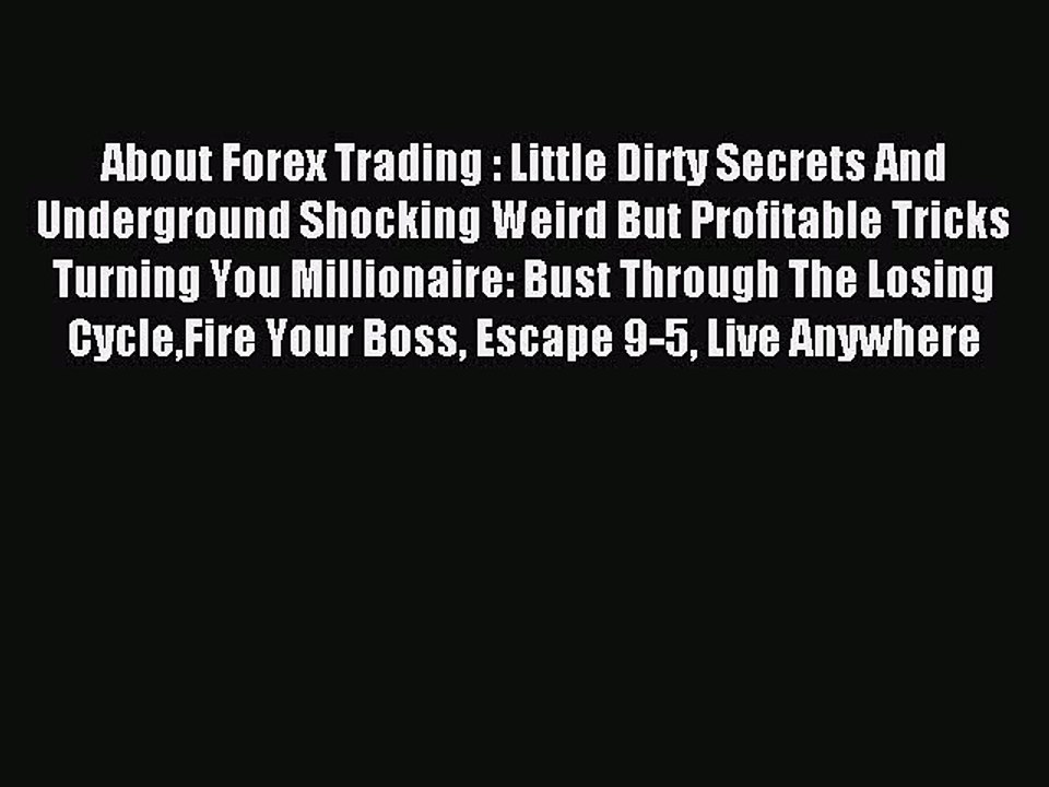 Read About Forex Trading : Little Dirty Secrets And Underground Shocking Weird But Profitable