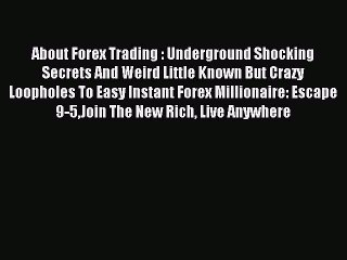 Read About Forex Trading : Underground Shocking Secrets And Weird Little Known But Crazy Loopholes