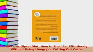 Read  The Low Glycal Diet How to Shed Fat Effortlessly Without Being Hungry or Cutting Out Ebook Free