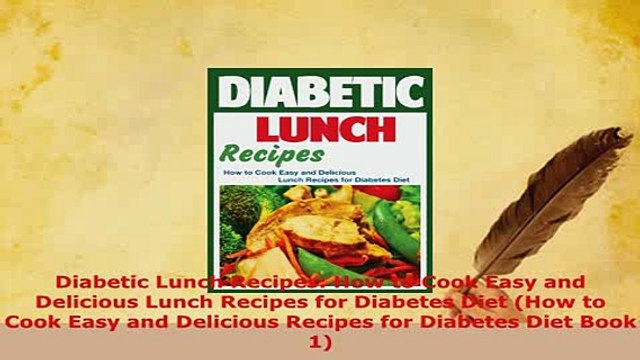 Download Diabetic Lunch Recipes How to Cook Easy and Delicious Lunch Recipes for Diabetes Diet Download Full Ebook