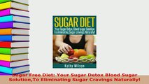 PDF  Sugar Free Diet Your Sugar Detox Blood Sugar SolutionTo Eliminating Sugar Cravings Read Full Ebook