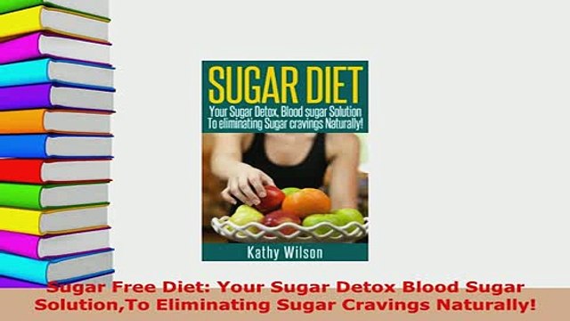 PDF Sugar Free Diet Your Sugar Detox Blood Sugar SolutionTo Eliminating Sugar Cravings Read Full Ebook