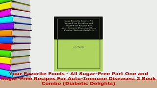 PDF  Your Favorite Foods  All SugarFree Part One and SugarFree Recipes For AutoImmune Read Full Ebook