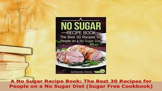 PDF  A No Sugar Recipe Book The Best 30 Recipes for People on a No Sugar Diet Sugar Free Read Online