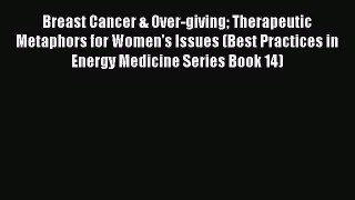 Read Breast Cancer & Over-giving Therapeutic Metaphors for Women's Issues (Best Practices in