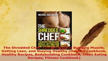 PDF  The Shredded Chef 120 Recipes for Building Muscle Getting Lean and Staying Healthy PDF Full Ebook