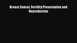 Download Breast Cancer Fertility Preservation and Reproduction PDF Online