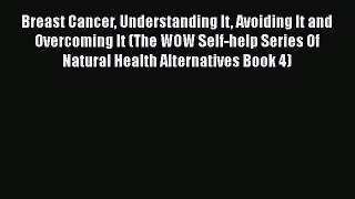 Read Breast Cancer Understanding It Avoiding It and Overcoming It (The WOW Self-help Series