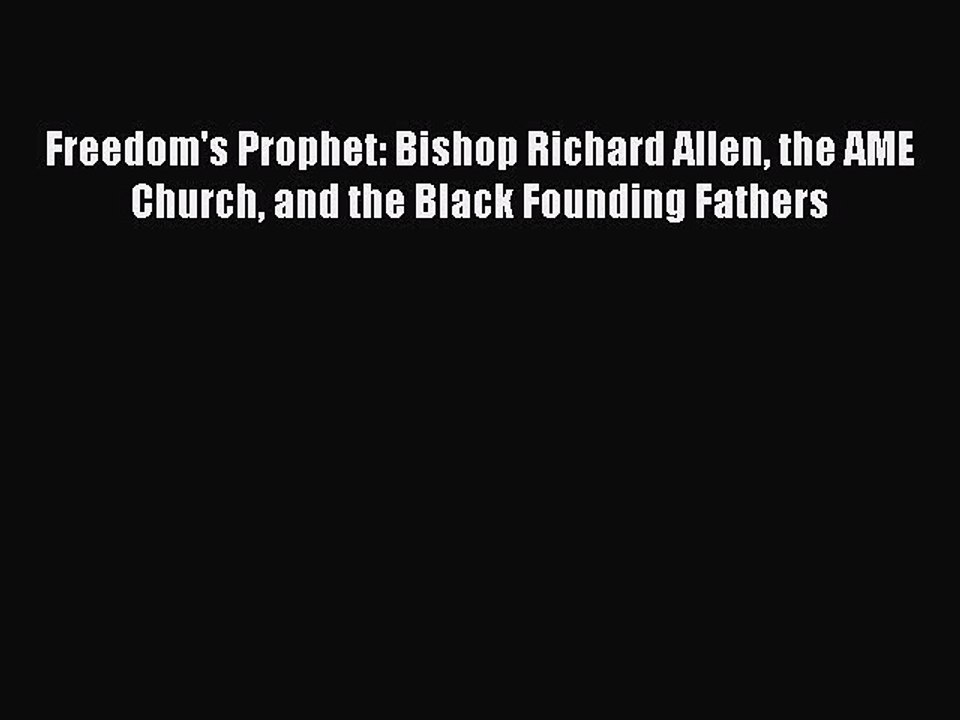 [Download] Freedom's Prophet: Bishop Richard Allen the AME Church and the Black Founding Fathers