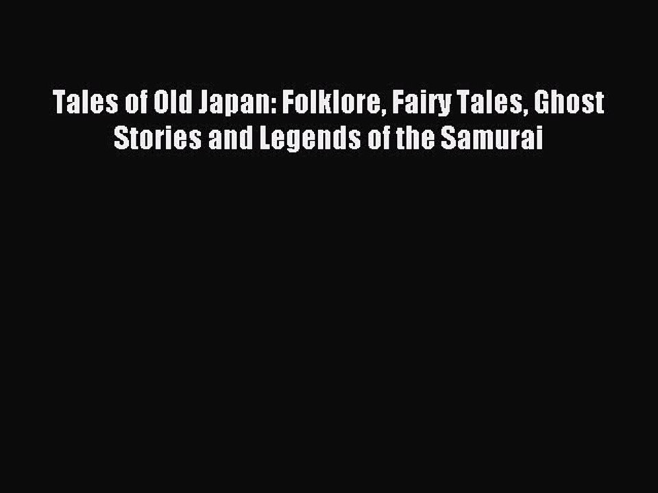 Read Tales of Old Japan: Folklore Fairy Tales Ghost Stories and Legends of the Samurai Ebook