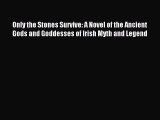 Read Only the Stones Survive: A Novel of the Ancient Gods and Goddesses of Irish Myth and Legend