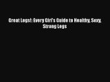Read Great Legs!: Every Girl's Guide to Healthy Sexy Strong Legs Ebook Free