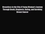 Download Breastless in the City: A Young Woman's Journey Through Death Diagnosis Dating and