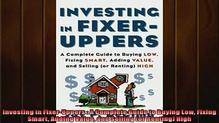 FREE DOWNLOAD  Investing in FixerUppers  A Complete Guide to Buying Low Fixing Smart Adding Value and  DOWNLOAD ONLINE