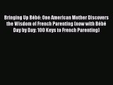 Download Bringing Up Bébé: One American Mother Discovers the Wisdom of French Parenting (now