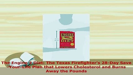 PDF  The Engine 2 Diet The Texas Firefighters 28Day SaveYourLife Plan that Lowers Read Online