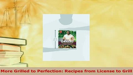 PDF  More Grilled to Perfection Recipes from License to Grill Download Online