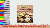 PDF  Eating Alkaline 50 Easy Recipes for Clean and Healthy Eating to Naturally Trim Excess Fat Read Online