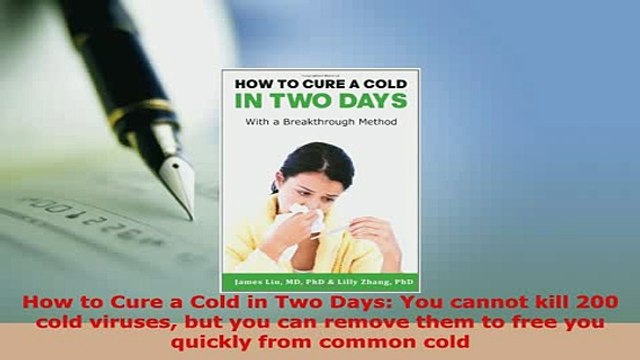 PDF How to Cure a Cold in Two Days You cannot kill 200 cold viruses but you can remove them Read Online