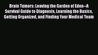 Read Brain Tumors: Leaving the Garden of Eden--A Survival Guide to Diagnosis Learning the Basics