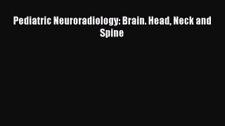 Read Pediatric Neuroradiology: Brain. Head Neck and Spine Ebook Online